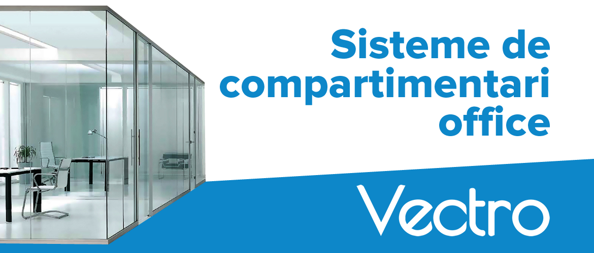 Sisteme de compartimentari office - Vectro Glass Romania
